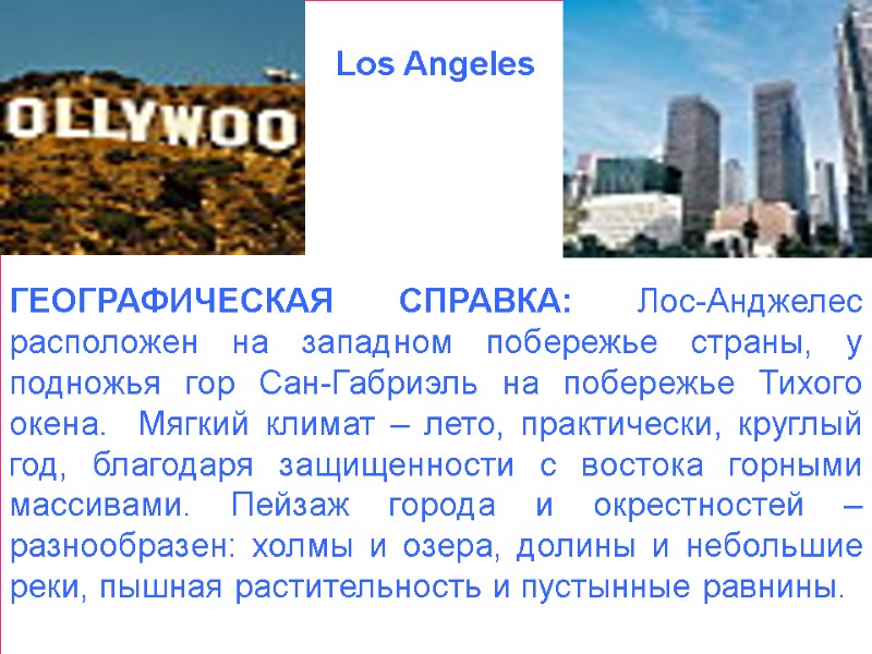 ГЕОГРАФИЧЕСКАЯ СПРАВКА: Лос-Анджелес расположен на западном побережье страны, у подножья гор Сан-Габриэль на побережье